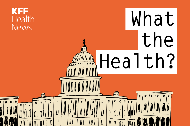 KFF Health News’ ‘What the Health?’: Abortion and SCOTUS, Together Again