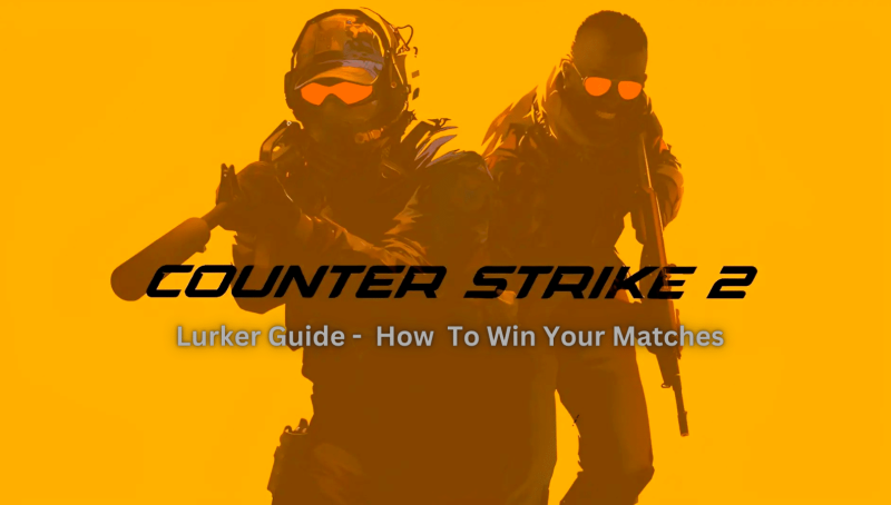 CS2 Lurker Guide– How To Win Your Matches