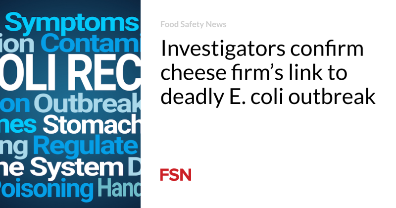 Private investigators verify cheese company’s link to fatal E. coli break out