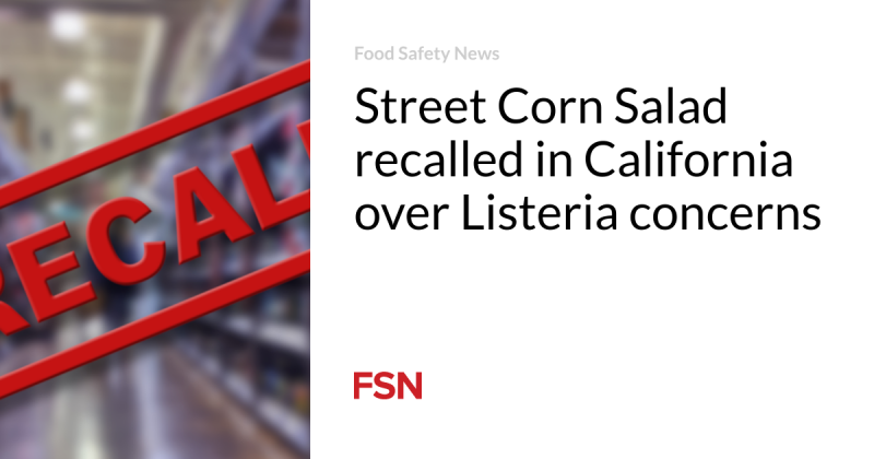 Street Corn Salad remembered in California over Listeria issues